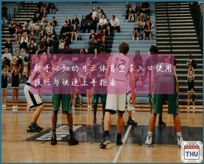 新手必知的开云体育登录入口使用技巧与快速上手指南