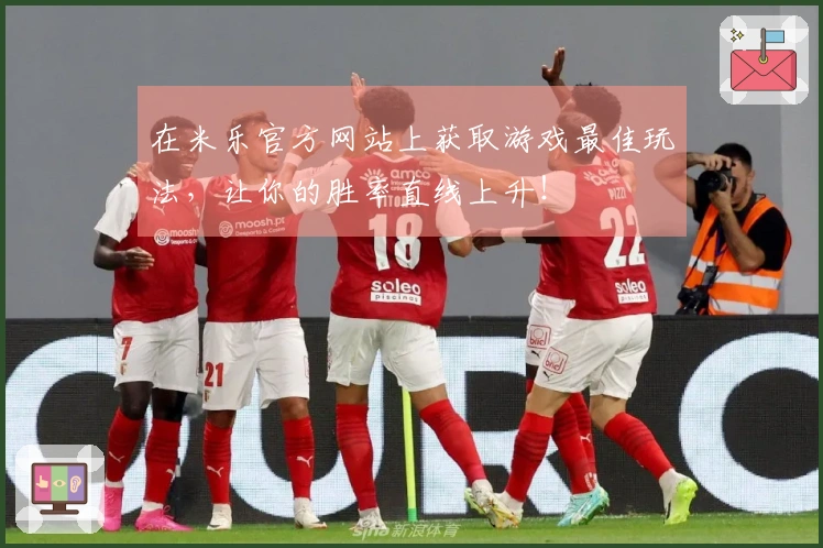 在米乐官方网站上获取游戏最佳玩法，让你的胜率直线上升！